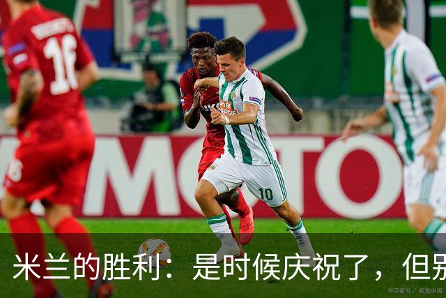 米兰的胜利：是时候庆祝了，但别忘了亚特兰大的坚韧！